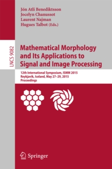 Mathematical Morphology and Its Applications to Signal and Image Processing : 12th International Symposium, ISMM 2015, Reykjavik, Iceland, May 27-29, 2015. Proceedings