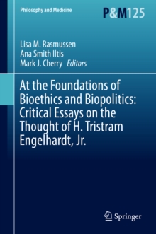 At the Foundations of Bioethics and Biopolitics: Critical Essays on the Thought of H. Tristram Engelhardt, Jr.