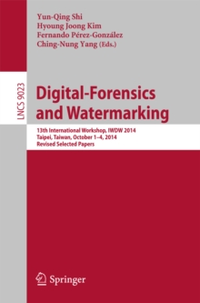 Digital-Forensics and Watermarking : 13th International Workshop, IWDW 2014, Taipei, Taiwan, October 1-4, 2014. Revised Selected Papers