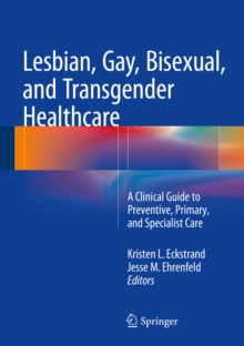 Lesbian, Gay, Bisexual, and Transgender Healthcare : A Clinical Guide to Preventive, Primary, and Specialist Care