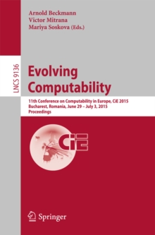 Evolving Computability : 11th Conference on Computability in Europe, CiE 2015, Bucharest, Romania, June 29-July 3, 2015. Proceedings