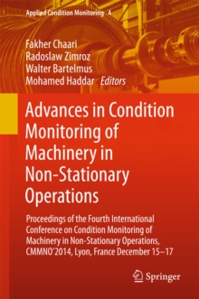 Advances in Condition Monitoring of Machinery in Non-Stationary Operations : Proceedings of the Fourth International Conference on Condition Monitoring of Machinery in Non-Stationary Operations, CMMNO