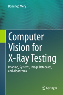 Computer Vision for X-Ray Testing : Imaging, Systems, Image Databases, and Algorithms