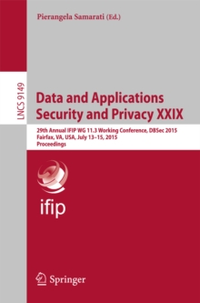 Data and Applications Security and Privacy XXIX : 29th Annual IFIP WG 11.3 Working Conference, DBSec 2015, Fairfax, VA, USA, July 13-15, 2015, Proceedings