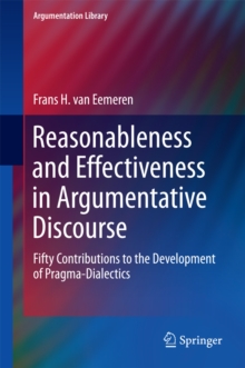 Reasonableness and Effectiveness in Argumentative Discourse : Fifty Contributions to the Development of Pragma-Dialectics