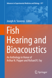 Fish Hearing and Bioacoustics : An Anthology in Honor of Arthur N. Popper and Richard R. Fay