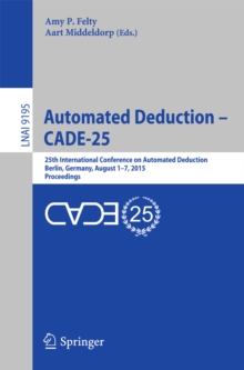 Automated Deduction - CADE-25 : 25th International Conference on Automated Deduction, Berlin, Germany, August 1-7, 2015, Proceedings