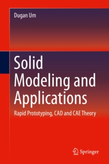 Solid Modeling and Applications : Rapid Prototyping, CAD and CAE Theory