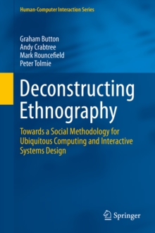 Deconstructing Ethnography : Towards a Social Methodology for Ubiquitous Computing and Interactive Systems Design