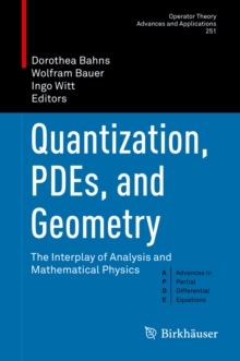 Quantization, PDEs, and Geometry : The Interplay of Analysis and Mathematical Physics