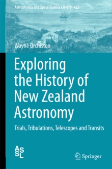 Exploring the History of New Zealand Astronomy : Trials, Tribulations, Telescopes and Transits