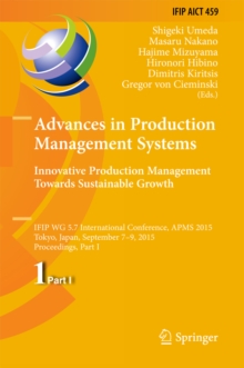 Advances in Production Management Systems: Innovative Production Management Towards Sustainable Growth : IFIP WG 5.7 International Conference, APMS 2015, Tokyo, Japan, September 7-9, 2015, Proceedings