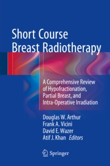 Short Course Breast Radiotherapy : A Comprehensive Review of Hypofractionation, Partial Breast, and Intra-Operative Irradiation