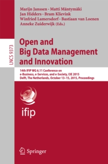 Open and Big Data Management and Innovation : 14th IFIP WG 6.11 Conference on e-Business, e-Services, and e-Society, I3E 2015, Delft, The Netherlands, October 13-15, 2015, Proceedings