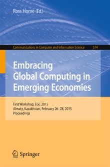 Embracing Global Computing in Emerging Economies : First Workshop, EGC 2015, Almaty, Kazakhstan, February 26-28, 2015. Proceedings