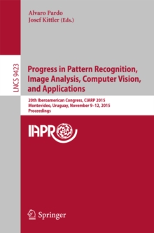 Progress in Pattern Recognition, Image Analysis, Computer Vision, and Applications : 20th Iberoamerican Congress, CIARP 2015, Montevideo, Uruguay, November 9-12, 2015, Proceedings