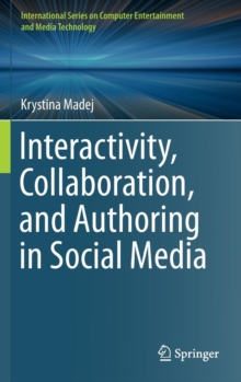 Interactivity, Collaboration, and Authoring in Social Media, Hardback Book Interactivity, Collaboration, and Authoring in Social Media, Hardback Book