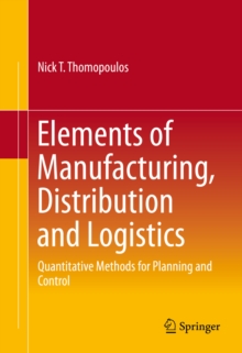 Elements of Manufacturing, Distribution and Logistics : Quantitative Methods for Planning and Control