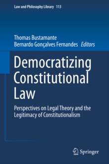 Democratizing Constitutional Law : Perspectives on Legal Theory and the Legitimacy of Constitutionalism