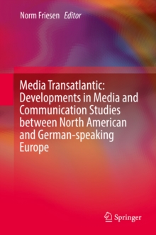 Media Transatlantic: Developments in Media and Communication Studies between North American and German-speaking Europe