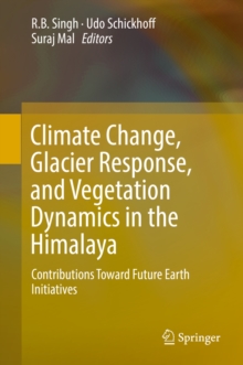 Climate Change, Glacier Response, and Vegetation Dynamics in the Himalaya : Contributions Toward Future Earth Initiatives