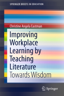 Improving Workplace Learning by Teaching Literature : Towards Wisdom