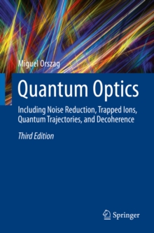 Quantum Optics : Including Noise Reduction, Trapped Ions, Quantum Trajectories, and Decoherence