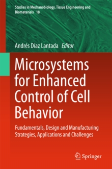 Microsystems for Enhanced Control of Cell Behavior : Fundamentals, Design and Manufacturing Strategies, Applications and Challenges