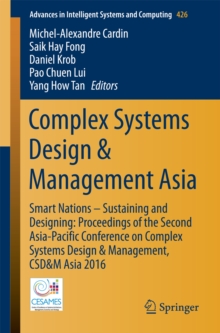 Complex Systems Design & Management Asia : Smart Nations - Sustaining and Designing: Proceedings of the Second Asia-Pacific Conference on Complex Systems Design & Management, CSD&M Asia 2016