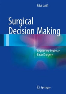 Surgical Decision Making : Beyond the Evidence Based Surgery, Hardback Book Surgical Decision Making : Beyond the Evidence Based Surgery, Hardback Book