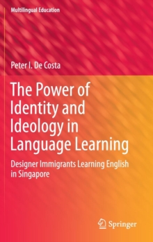 The Power of Identity and Ideology in Language Learning : Designer Immigrants Learning English in Singapore