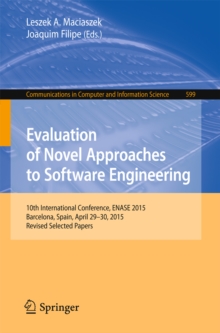 Evaluation of Novel Approaches to Software Engineering : 10th International Conference, ENASE 2015, Barcelona, Spain, April 29-30, 2015, Revised Selected Papers