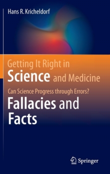 Getting it Right in Science and Medicine : Can Science Progress Through Errors? Fallacies and Facts, Hardback Book Getting it Right in Science and Medicine : Can Science Progress Through Errors? Fallacies and Facts, Hardback Book
