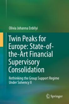 Twin Peaks for Europe: State-of-the-Art Financial Supervisory Consolidation : Rethinking the Group Support Regime Under Solvency II