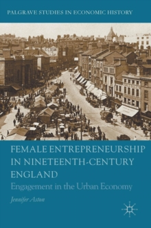 Female Entrepreneurship in Nineteenth-Century England : Engagement in the Urban Economy, Hardback Book Female Entrepreneurship in Nineteenth-Century England : Engagement in the Urban Economy, Hardback Book