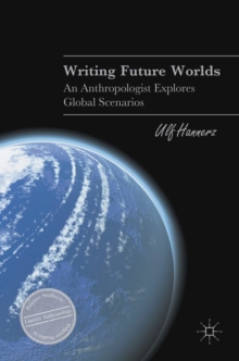 Writing Future Worlds : An Anthropologist Explores Global Scenarios, Hardback Book Writing Future Worlds : An Anthropologist Explores Global Scenarios, Hardback Book