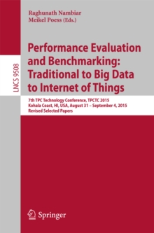 Performance Evaluation and Benchmarking: Traditional to Big Data to Internet of Things : 7th TPC Technology Conference, TPCTC 2015, Kohala Coast, HI, USA, August 31 - September 4, 2015. Revised Select