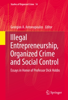 Illegal Entrepreneurship, Organized Crime and Social Control : Essays in Honor of Professor Dick Hobbs