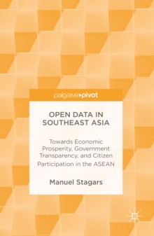 Open Data in Southeast Asia : Towards Economic Prosperity, Government Transparency, and Citizen Participation in the ASEAN