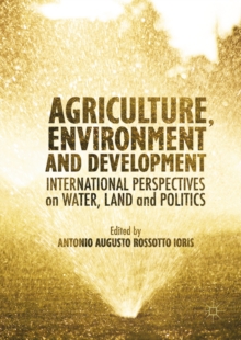 Agriculture, Environment and Development : International Perspectives on Water, Land and Politics