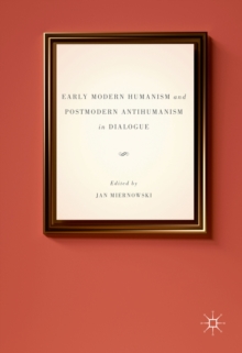 Early Modern Humanism and Postmodern Antihumanism in Dialogue