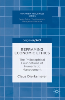 Reframing Economic Ethics : The Philosophical Foundations of Humanistic Management