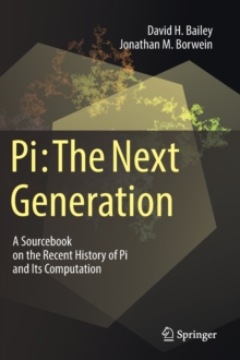 Pi: The Next Generation : A Sourcebook on the Recent History of Pi and Its Computation