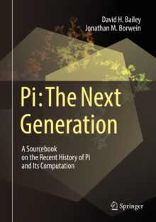 Pi: The Next Generation : A Sourcebook on the Recent History of Pi and Its Computation