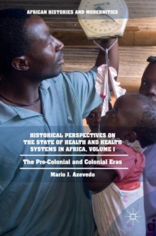 Historical Perspectives on the State of Health and Health Systems in Africa, Volume I : The Pre-Colonial and Colonial Eras, Hardback Book Historical Perspectives on the State of Health and Health Systems in Africa, Volume I : The Pre-Colonial and Colonial Eras, Hardback Book