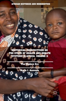 Historical Perspectives on the State of Health and Health Systems in Africa, Volume II : The Modern Era, Hardback Book Historical Perspectives on the State of Health and Health Systems in Africa, Volume II : The Modern Era, Hardback Book