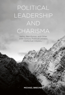 Political Leadership and Charisma : Nehru, Ben-Gurion, and Other 20th Century Political Leaders: Intellectual Odyssey I