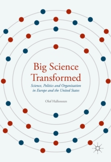 Big Science Transformed : Science, Politics and Organization in Europe and the United States