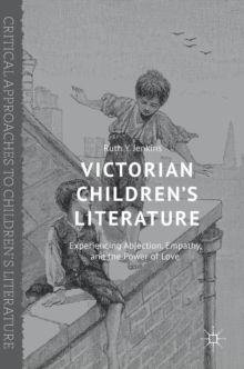 Victorian Children's Literature : Experiencing Abjection, Empathy, and the Power of Love, Hardback Book Victorian Children's Literature : Experiencing Abjection, Empathy, and the Power of Love, Hardback Book