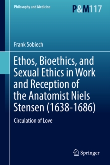 Ethos, Bioethics, and Sexual Ethics in Work and Reception of the Anatomist Niels Stensen (1638-1686) : Circulation of Love